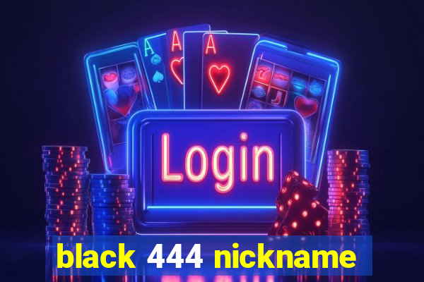 black 444 nickname